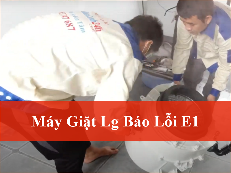 Máy Giặt LG Báo Lỗi E1 Tận Gốc: Cách Sửa Nhanh Chóng và Hiệu Quả Nhất
