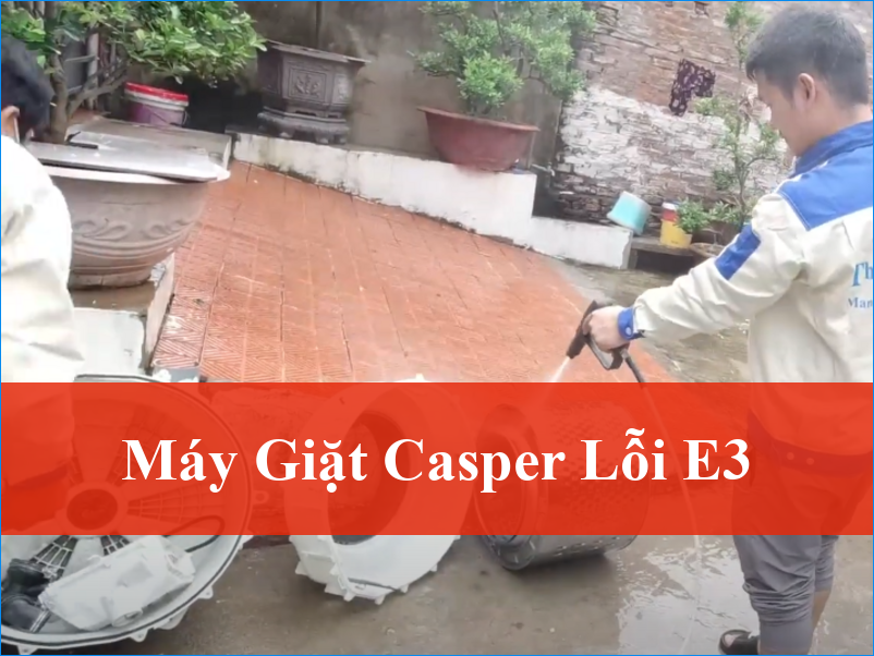 Máy giặt Casper lỗi E3 Khắc phục triệt để và an toàn tại nhà