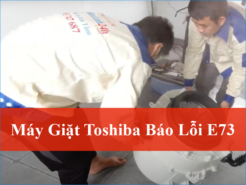 Máy Giặt Toshiba Báo Lỗi E73? Khắc Phục Nhanh Chóng Cùng Chuyên Gia