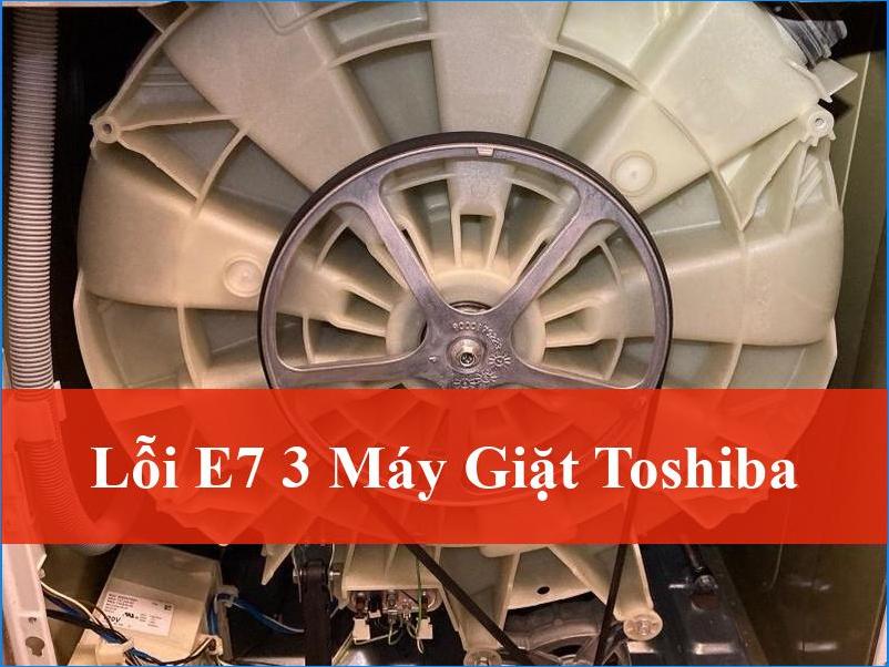 Sửa lỗi E7-3 máy giặt Toshiba: Giải pháp triệt để và khắc phục hiệu quả tại nhà
