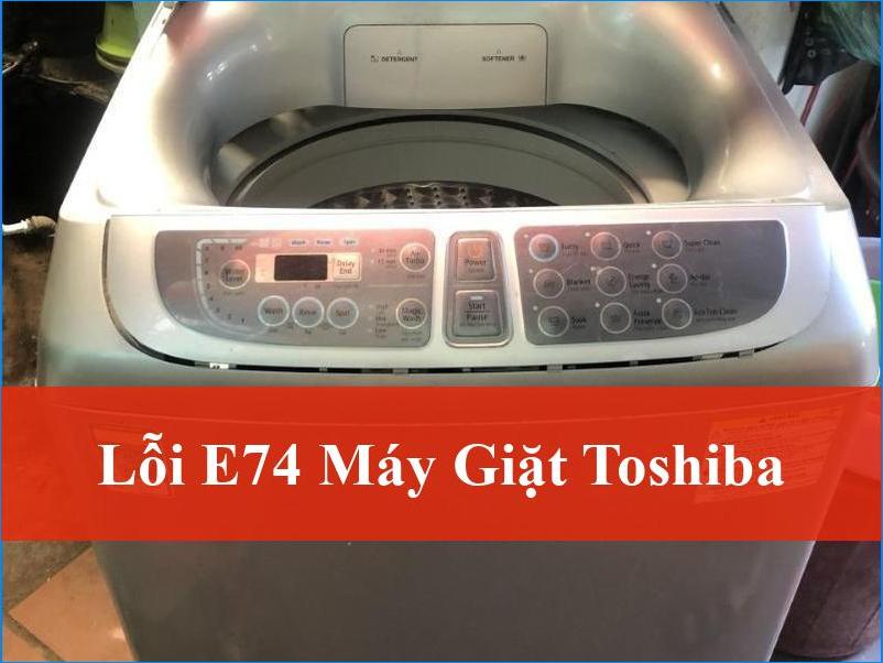 Lỗi E74 máy giặt Toshiba Cẩm nang khắc phục toàn diện từ chuyên gia
