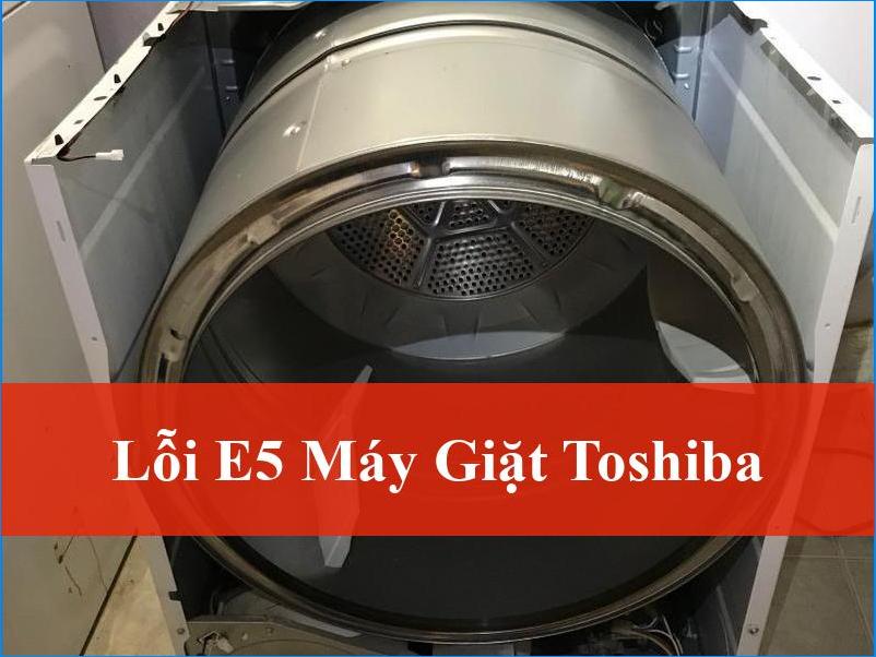 Lỗi E5 Máy Giặt Toshiba Cách Khắc Phục Nhanh Chóng Tại Nhà Từ A-Z