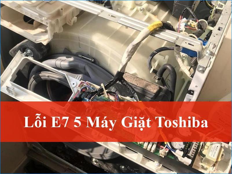 Lỗi E7 5 Máy Giặt Toshiba Cách Sửa Chữa Nhanh Chóng Từ Chuyên Gia