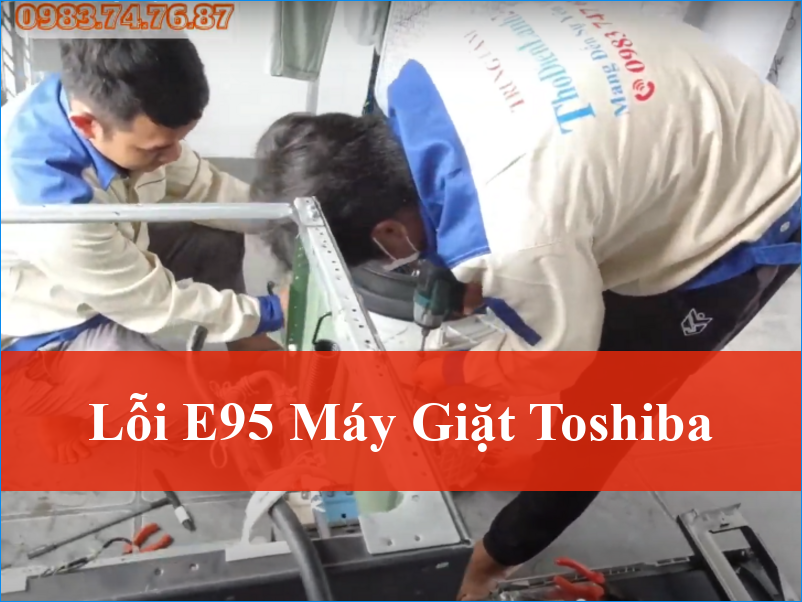 Lỗi E95 Máy Giặt Toshiba Cách Khắc Phục Nhanh Chóng Từ Chuyên Gia