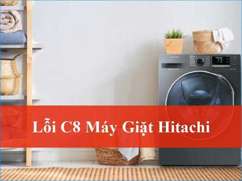 Giải Mã Lỗi C8 Máy Giặt Hitachi Nhanh Chóng Từ A Đến Z