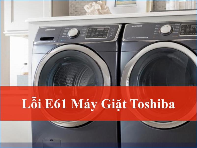 Khắc phục lỗi E61 máy giặt Toshiba tận gốc Đừng lo đã có ThoDienLanh24h hỗ trợ