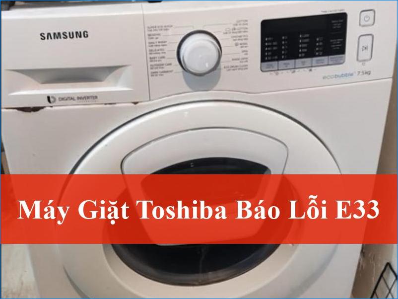Máy giặt Toshiba báo lỗi E33 Khắc phục hiệu quả tức thì