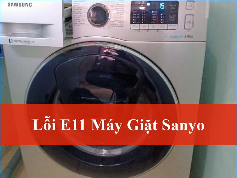 Khắc phục lỗi E11 máy giặt Sanyo tận gốc Hướng dẫn chi tiết từ A đến Z