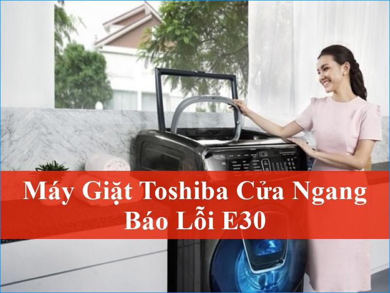 Giải Mã Lỗi E30 Máy Giặt Toshiba Cửa Ngang Khắc Phục Nhanh Chóng