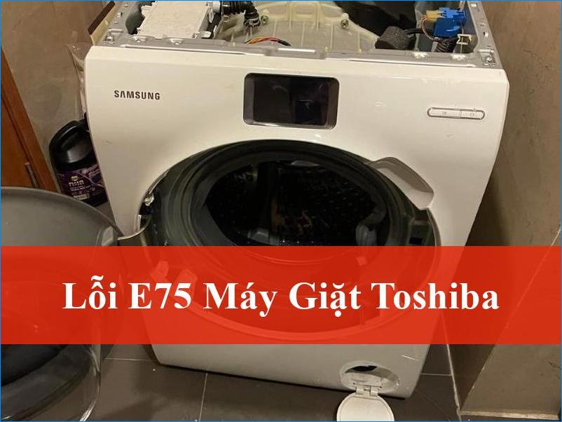 Lỗi E75 máy giặt Toshiba Đừng lo lắng Cách khắc phục triệt để