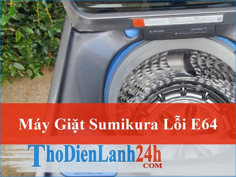 Xử Lý Hiệu Quả Máy Giặt Sumikura Lỗi E64 Khắc Phục Nhanh Chóng Tận Nơi