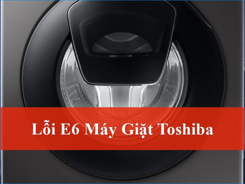 Khắc phục lỗi E6 máy giặt Toshiba dứt điểm tận gốc: Giải pháp chuyên nghiệp từ ThoDienLanh24h