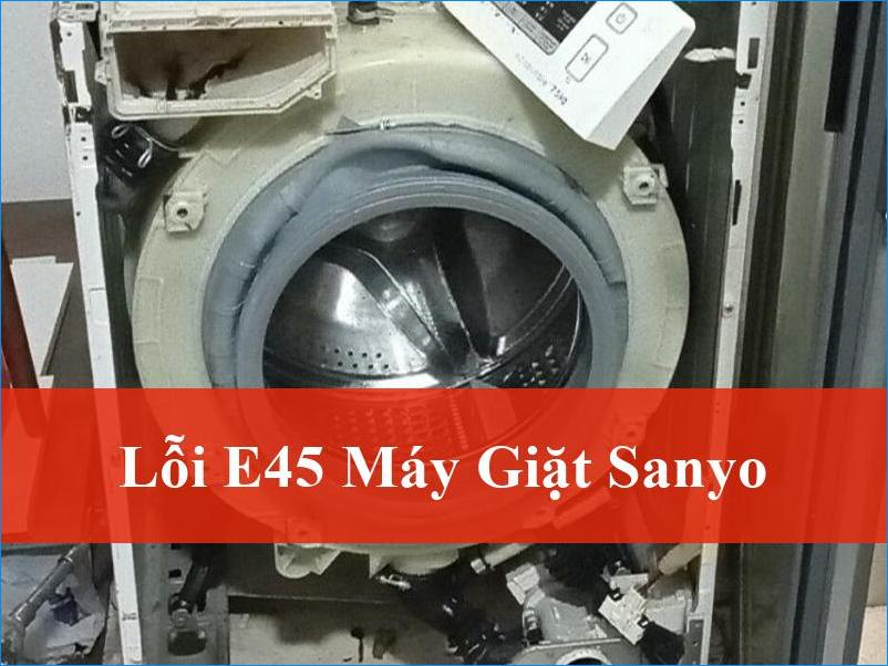 Xử lý lỗi E45 máy giặt Sanyo triệt để Nguyên nhân và giải pháp từ chuyên gia