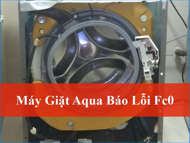 Xử Lý Nhanh Chóng Lỗi FC0 Máy Giặt Aqua Tận Gốc Hiệu Quả