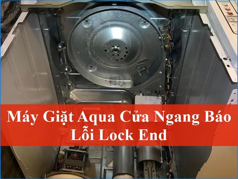 Máy Giặt Aqua Cửa Ngang Báo Lỗi Lock End Khắc Phục Nhanh Chóng Từ Chuyên Gia