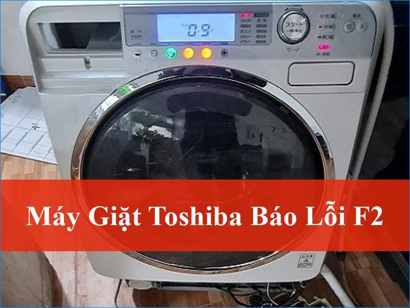 Máy giặt Toshiba báo lỗi F2: Hướng dẫn khắc phục nhanh và địa chỉ sửa chuyên nghiệp