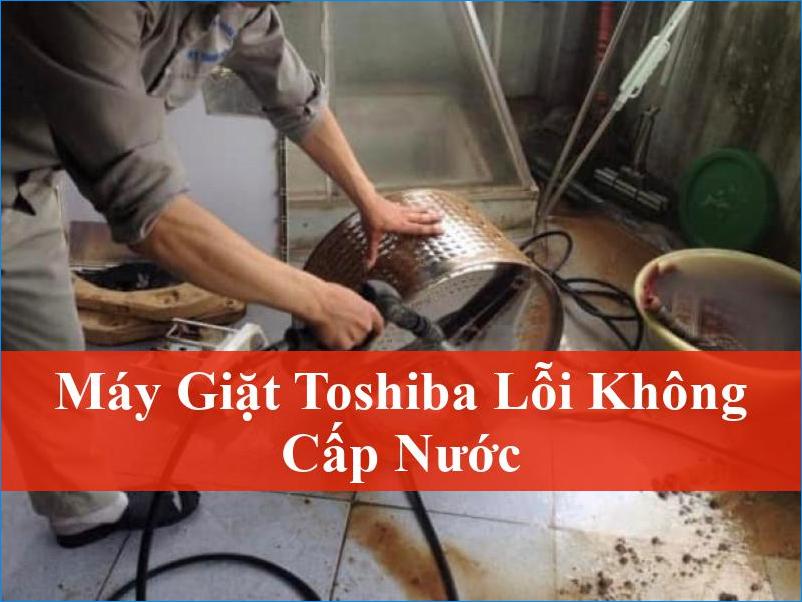 Khắc phục máy giặt Toshiba lỗi không cấp nước triệt để tại nhà và dịch vụ chuyên nghiệp