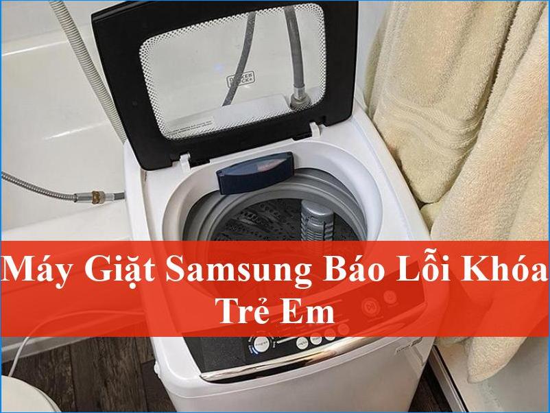 Máy Giặt Samsung Báo Lỗi Khóa Trẻ Em Làm Sao? Cách Xử Lý Nhanh Chóng Từ Chuyên Gia